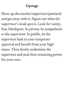 Credit Hog Card for The Group Game has text Upstage. Show up the teacher/supervisor/patriarch and get away with it. Figure out what the supervisor’s weak spot is. Look for vanity, fear, blindspots. In private, be sympathetic to the supervisor. In public, let the supervisor bask in your temporary approval and benefit from your high status. Then slowly undermine the supervisor and steal their remaining power for your own.