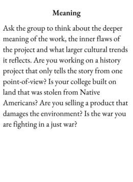 Friend Card for The Group Game has text Meaning. Ask the group to think about the deeper meaning of the work, the inner flaws of the project and what larger cultural trends it reflects. Are you working on a history project that only tells the story from one point-of-view? Is your college built on land that was stolen from Native Americans? Are you selling a product that damages the environment? Is the war you are fighting in a just war?