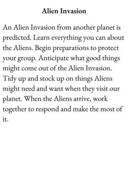 Scenario Card for The Group Game has text Alien Invasion. An Alien Invasion from another planet is predicted. Learn everything you can about the Aliens. Begin preparations to protect your group. Anticipate what good things might come out of the Alien Invasion. Tidy up and stock up on things Aliens might need and want when they visit our planet. When the Aliens arrive, work together to respond and make the most of it.