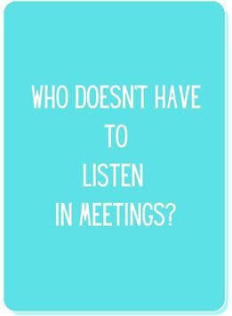 Conversation card reads Who doesn't have to listen in meetings?