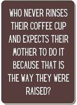 Conversation card reads Who never rinses their coffee cup and expects their mother to do it because that is the way they were raised?