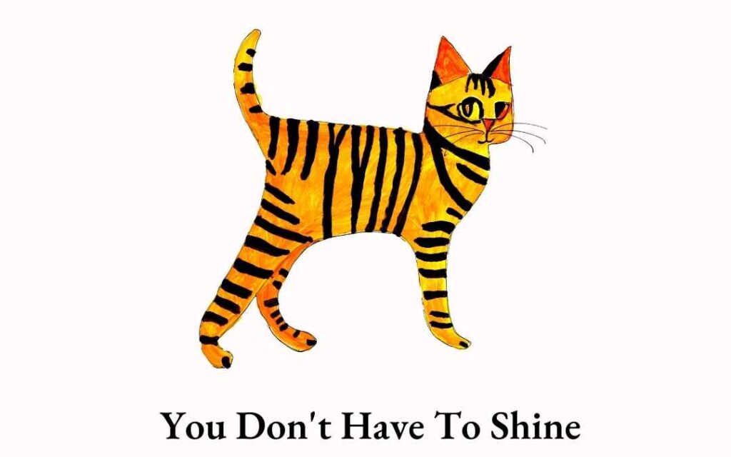 Tempura painting of a striped orange cat by Ticky Kennedy is shown from the cover of the children's book You Don't Have To Shine